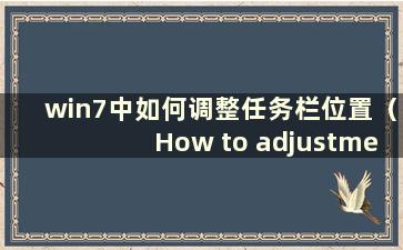 win7中如何调整任务栏位置（How to adjustment the taskbarposition in win7）